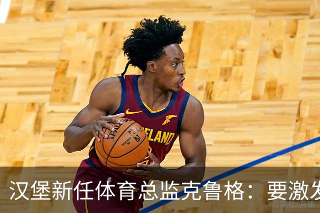 汉堡新任体育总监克鲁格：要激发汉堡作为德甲传统豪门的竞技潜力