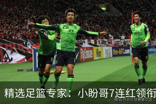 精选足篮专家：小盼哥7连红领衔解读周日足彩！